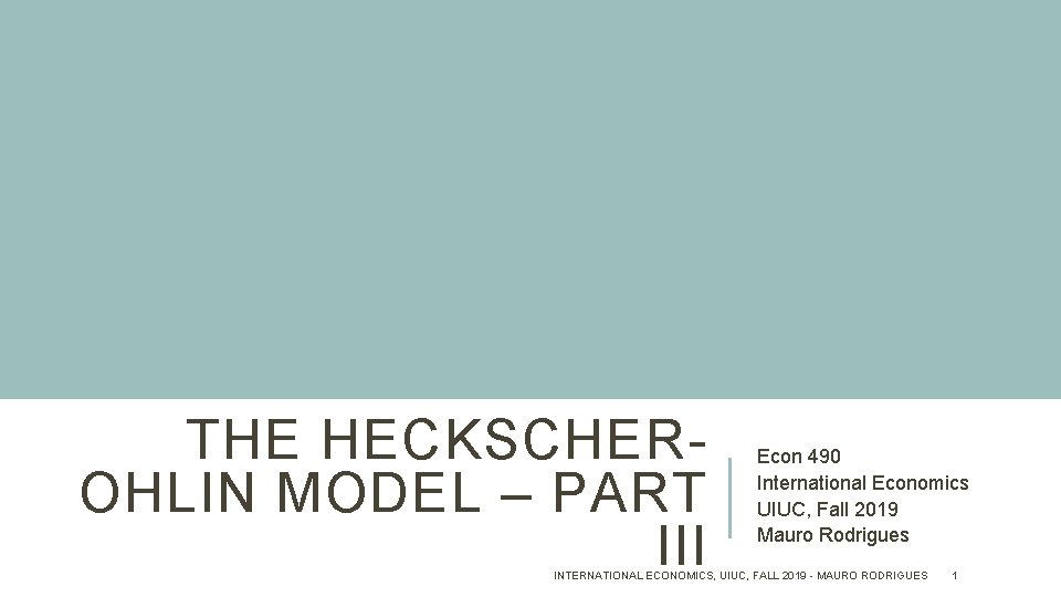 THE HECKSCHEROHLIN MODEL – PART III Econ 490 International Economics UIUC, Fall 2019 Mauro