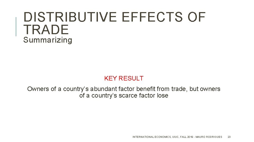 DISTRIBUTIVE EFFECTS OF TRADE Summarizing KEY RESULT Owners of a country’s abundant factor benefit