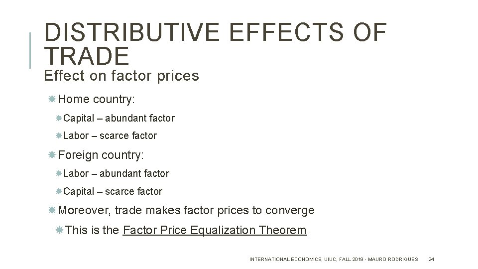 DISTRIBUTIVE EFFECTS OF TRADE Effect on factor prices Home country: Capital – abundant factor
