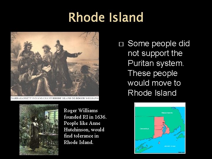 Rhode Island � Roger Williams founded RI in 1636. People like Anne Hutchinson, would