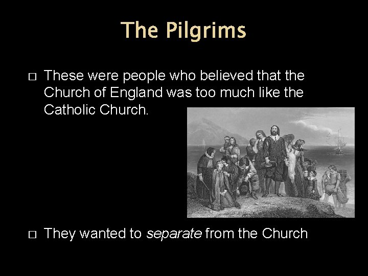 The Pilgrims � These were people who believed that the Church of England was