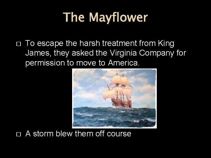The Mayflower � To escape the harsh treatment from King James, they asked the