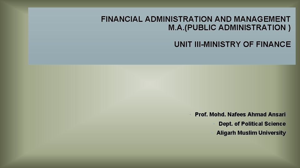 FINANCIAL ADMINISTRATION AND MANAGEMENT M. A. (PUBLIC ADMINISTRATION ) UNIT III MINISTRY OF FINANCE