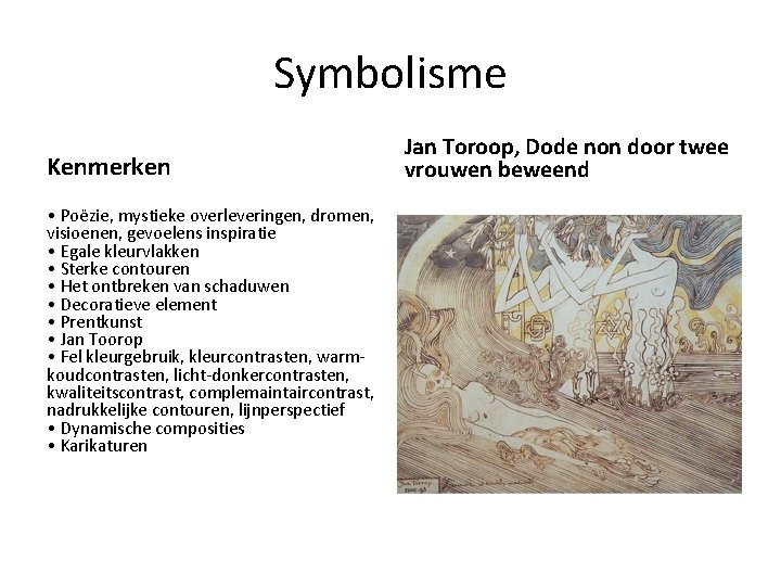 Symbolisme Kenmerken • Poëzie, mystieke overleveringen, dromen, visioenen, gevoelens inspiratie • Egale kleurvlakken •