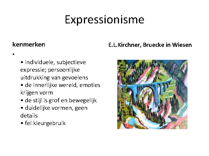 Expressionisme kenmerken • • individuele, subjectieve expressie; persoonlijke uitdrukking van gevoelens • de innerlijke