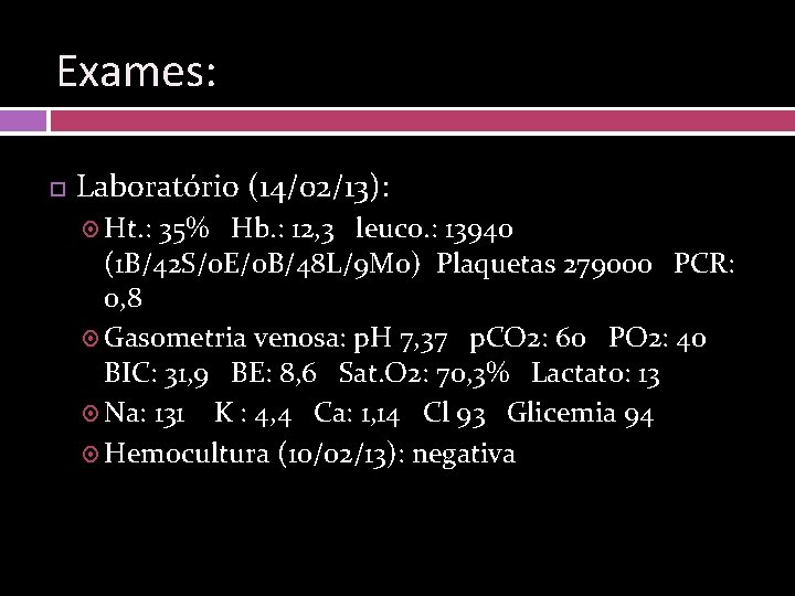 Exames: Laboratório (14/02/13): Ht. : 35% Hb. : 12, 3 leuco. : 13940 (1