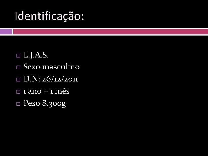 Identificação: L. J. A. S. Sexo masculino D. N: 26/12/2011 1 ano + 1