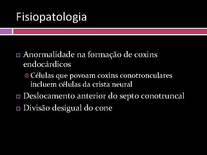 Fisiopatologia Anormalidade na formação de coxins endocárdicos Células que povoam coxins conotronculares incluem células