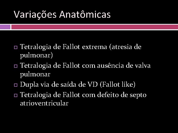 Variações Anatômicas Tetralogia de Fallot extrema (atresia de pulmonar) Tetralogia de Fallot com ausência