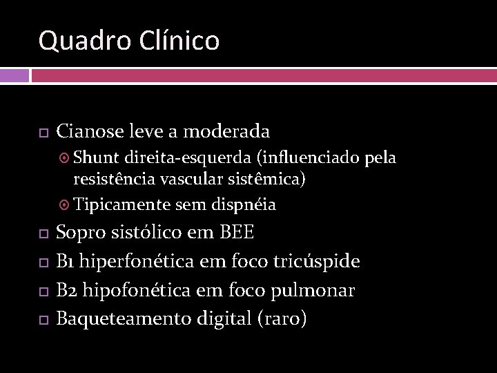 Quadro Clínico Cianose leve a moderada Shunt direita-esquerda (influenciado pela resistência vascular sistêmica) Tipicamente