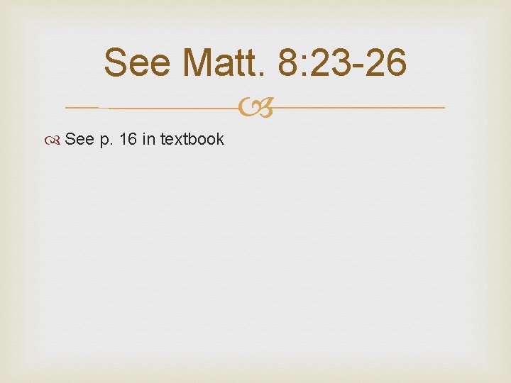 See Matt. 8: 23 -26 See p. 16 in textbook 