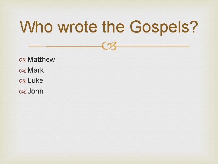 Who wrote the Gospels? Matthew Mark Luke John 