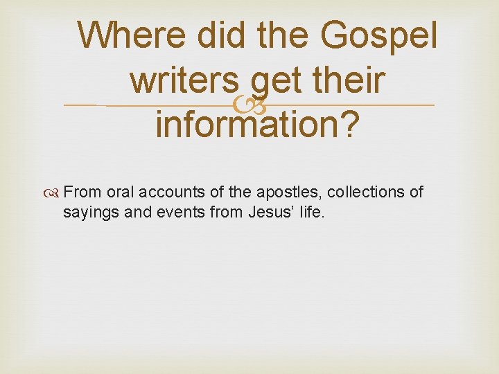 Where did the Gospel writers get their information? From oral accounts of the apostles,