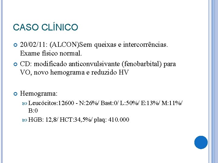 CASO CLÍNICO 20/02/11: (ALCON)Sem queixas e intercorrências. Exame físico normal. CD: modificado anticonvulsivante (fenobarbital) CASO CLÍNICO 20/02/11: (ALCON)Sem queixas e intercorrências. Exame físico normal. CD: modificado anticonvulsivante (fenobarbital)