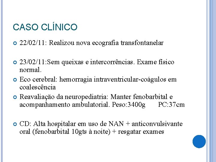 CASO CLÍNICO 22/02/11: Realizou nova ecografia transfontanelar 23/02/11: Sem queixas e intercorrências. Exame físico CASO CLÍNICO 22/02/11: Realizou nova ecografia transfontanelar 23/02/11: Sem queixas e intercorrências. Exame físico