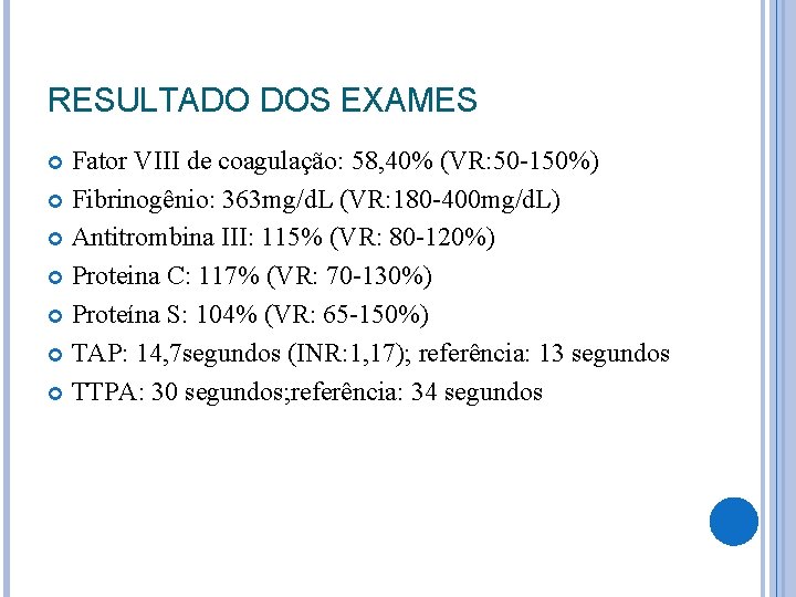 RESULTADO DOS EXAMES Fator VIII de coagulação: 58, 40% (VR: 50 -150%) Fibrinogênio: 363 RESULTADO DOS EXAMES Fator VIII de coagulação: 58, 40% (VR: 50 -150%) Fibrinogênio: 363