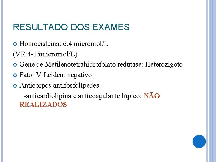 RESULTADO DOS EXAMES Homocisteína: 6. 4 micromol/L (VR: 4 -15 micromol/L) Gene de Metilenotetrahidrofolato RESULTADO DOS EXAMES Homocisteína: 6. 4 micromol/L (VR: 4 -15 micromol/L) Gene de Metilenotetrahidrofolato