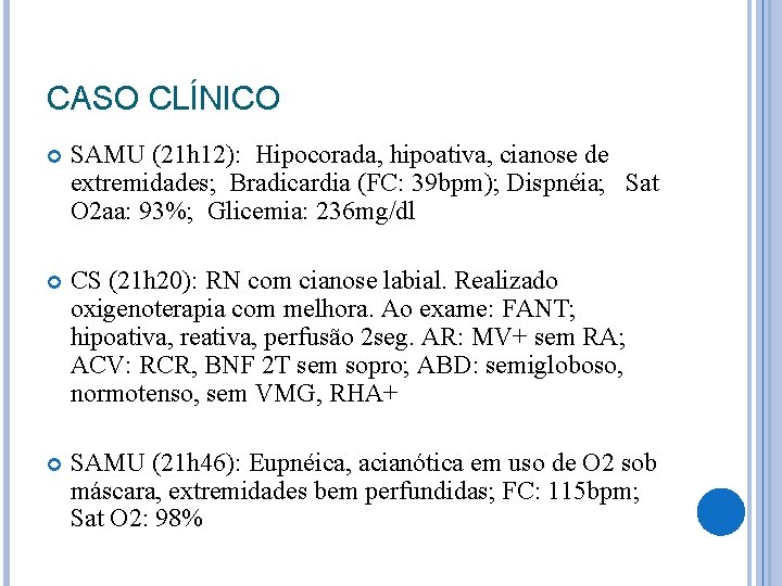 CASO CLÍNICO SAMU (21 h 12): Hipocorada, hipoativa, cianose de extremidades; Bradicardia (FC: 39 CASO CLÍNICO SAMU (21 h 12): Hipocorada, hipoativa, cianose de extremidades; Bradicardia (FC: 39