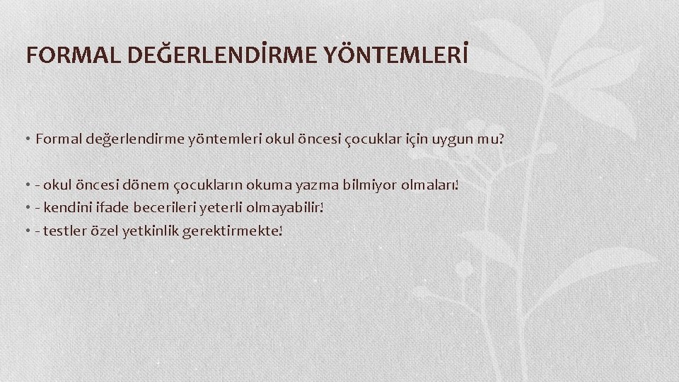 FORMAL DEĞERLENDİRME YÖNTEMLERİ • Formal değerlendirme yöntemleri okul öncesi çocuklar için uygun mu? •