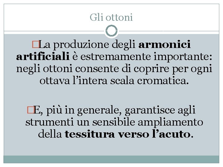 Gli ottoni �La produzione degli armonici artificiali è estremamente importante: negli ottoni consente di