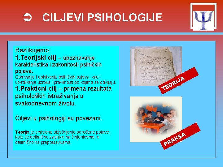 Ü CILJEVI PSIHOLOGIJE Razlikujemo: 1. Teorijski cilj – upoznavanje karakteristika i zakonitosti psihičkih pojava. Ü CILJEVI PSIHOLOGIJE Razlikujemo: 1. Teorijski cilj – upoznavanje karakteristika i zakonitosti psihičkih pojava.