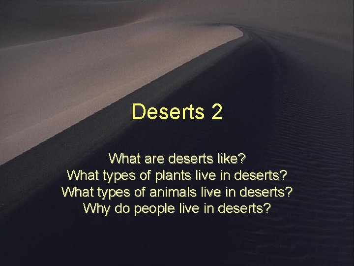 Deserts 2 What are deserts like? What types of plants live in deserts? What