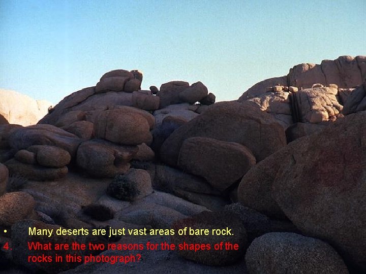  • 4. Many deserts are just vast areas of bare rock. What are