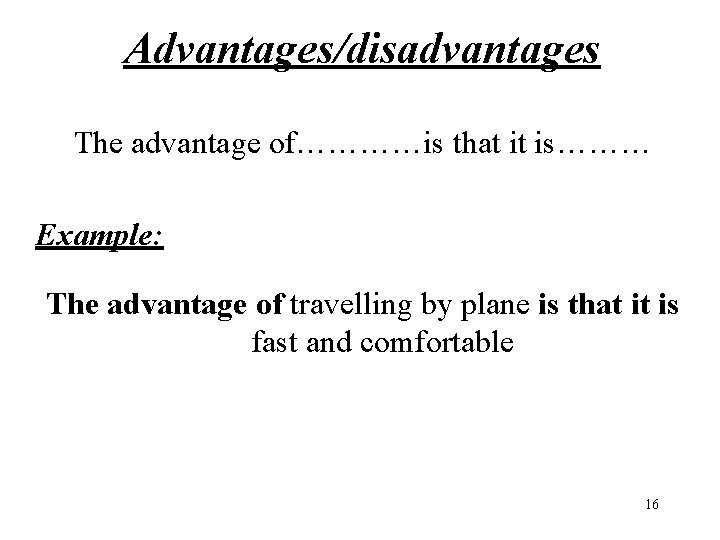 Advantages/disadvantages The advantage of…………is that it is……… Example: The advantage of travelling by plane