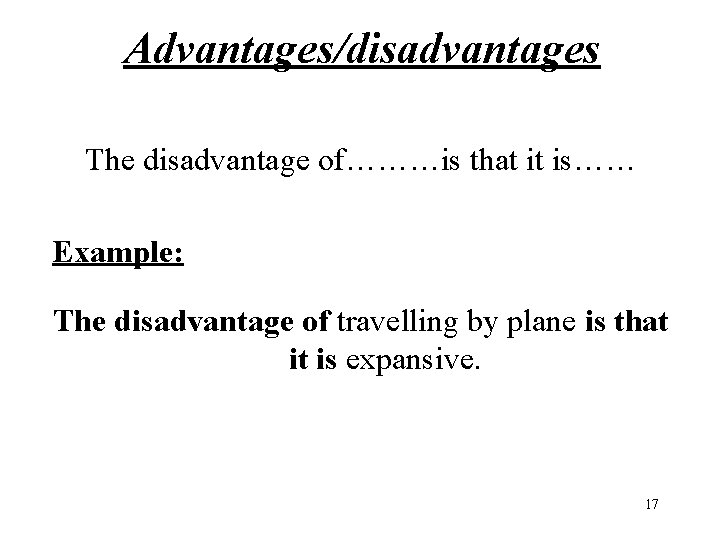 Advantages/disadvantages The disadvantage of………is that it is…… Example: The disadvantage of travelling by plane