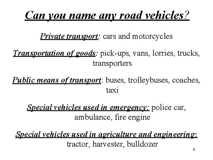 Can you name any road vehicles? Private transport: cars and motorcycles Transportation of goods: