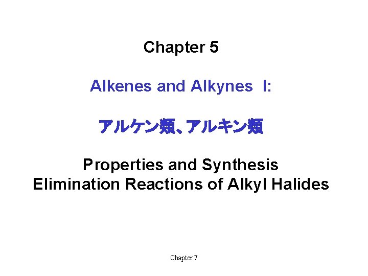 Chapter 5 Alkenes and Alkynes I: アルケン類、アルキン類 Properties and Synthesis Elimination Reactions of Alkyl