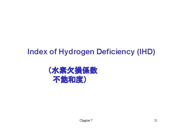 Index of Hydrogen Deficiency (IHD) （水素欠損係数 不飽和度） Chapter 7 31 
