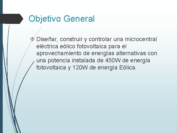 Objetivo General Diseñar, construir y controlar una microcentral eléctrica eólico fotovoltaica para el aprovechamiento