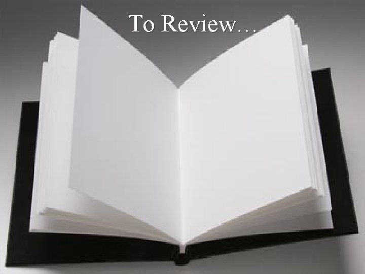 To Review… Review Slide 