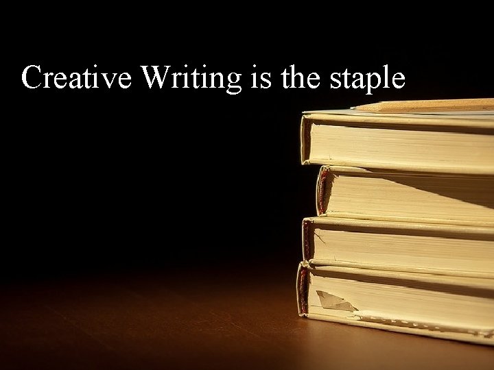 Creative Writing is the staple 