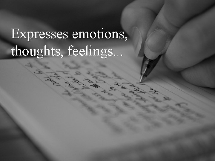 Expresses emotions, thoughts, feelings. . . 