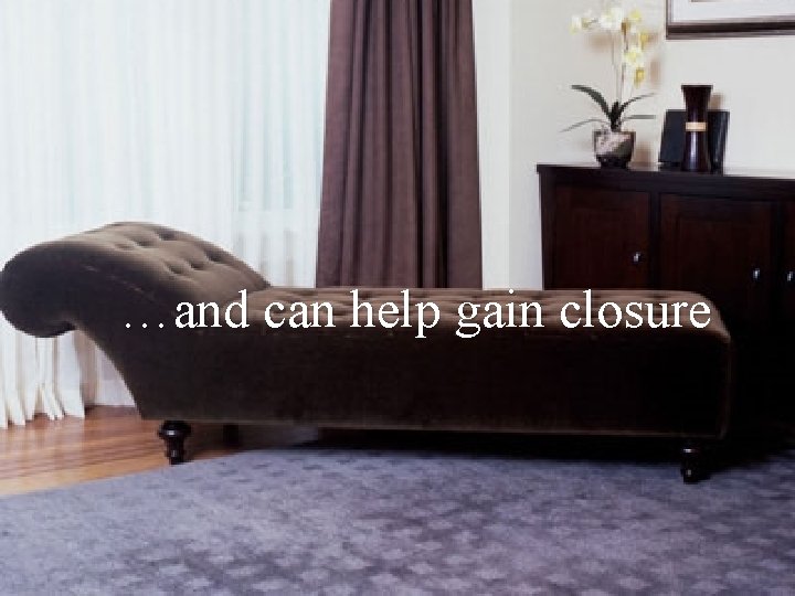 …and can help gain closure 