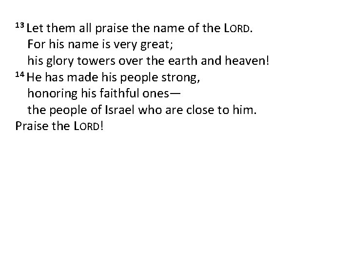 13 Let them all praise the name of the LORD. For his name is