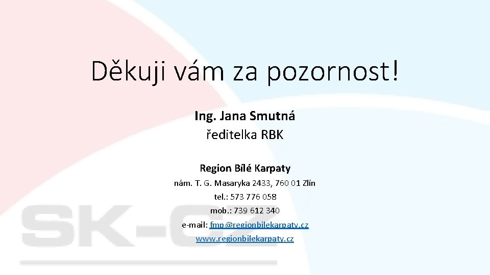 Děkuji vám za pozornost! Ing. Jana Smutná ředitelka RBK Region Bílé Karpaty nám. T.