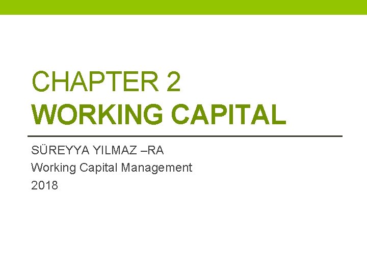 CHAPTER 2 WORKING CAPITAL SÜREYYA YILMAZ –RA Working Capital Management 2018 