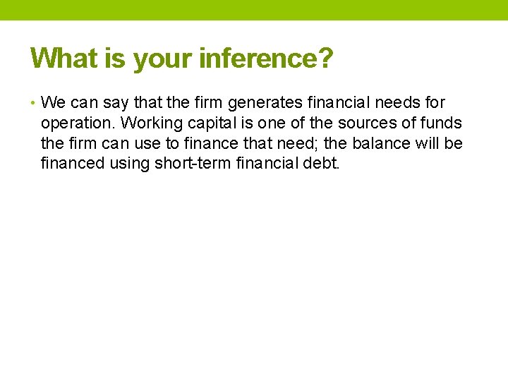What is your inference? • We can say that the firm generates financial needs