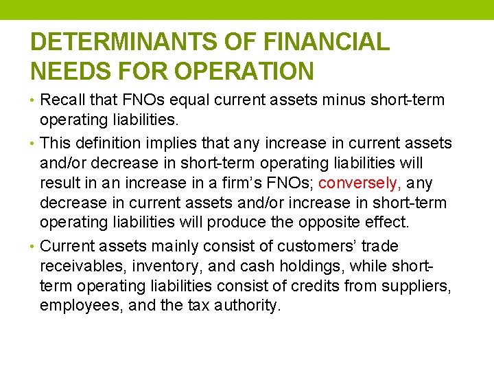 DETERMINANTS OF FINANCIAL NEEDS FOR OPERATION • Recall that FNOs equal current assets minus