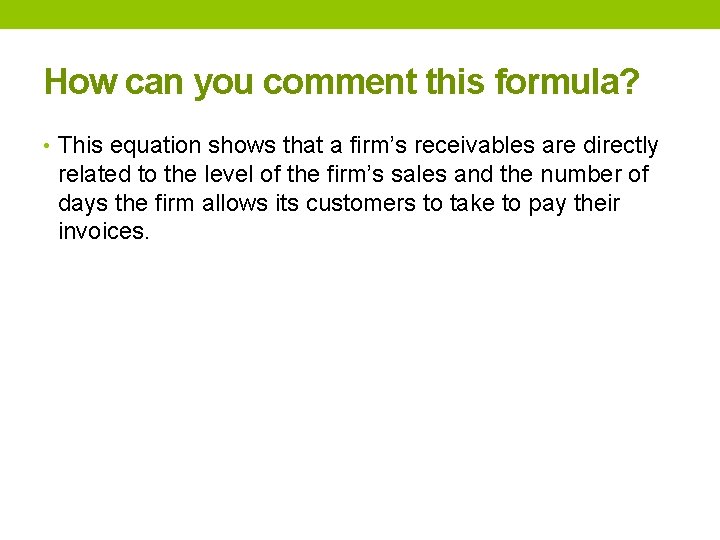 How can you comment this formula? • This equation shows that a firm’s receivables