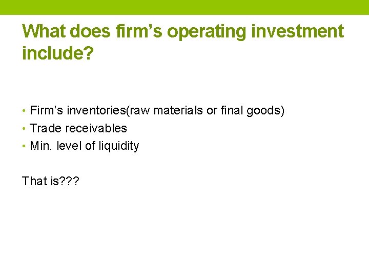 What does firm’s operating investment include? • Firm’s inventories(raw materials or final goods) •