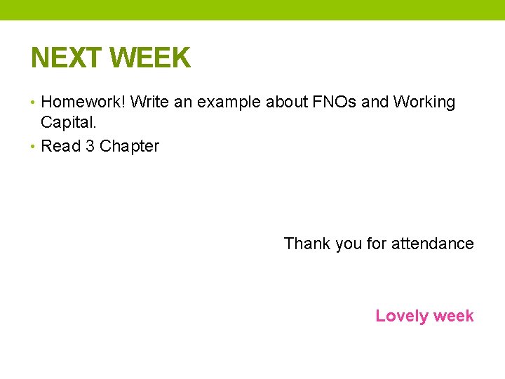 NEXT WEEK • Homework! Write an example about FNOs and Working Capital. • Read