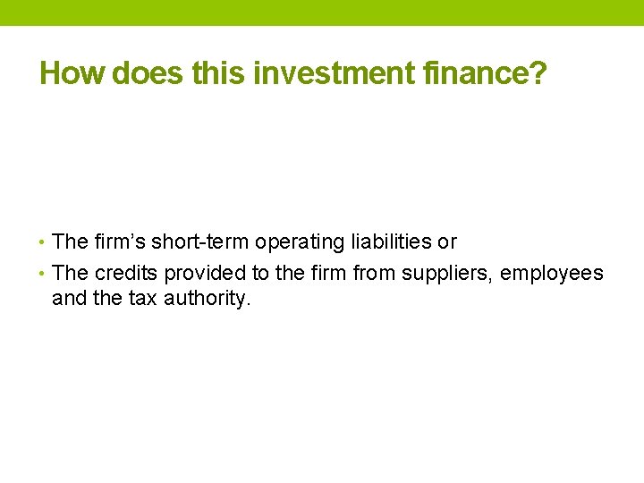 How does this investment finance? • The firm’s short-term operating liabilities or • The