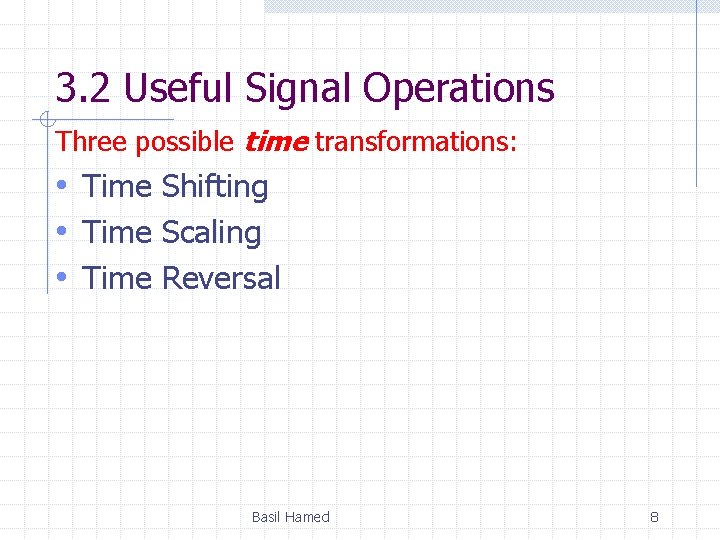 3. 2 Useful Signal Operations Three possible time transformations: • Time Shifting • Time