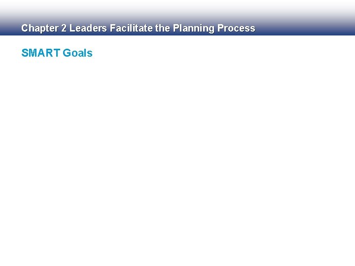 Chapter 2 Leaders Facilitate the Planning Process SMART Goals 