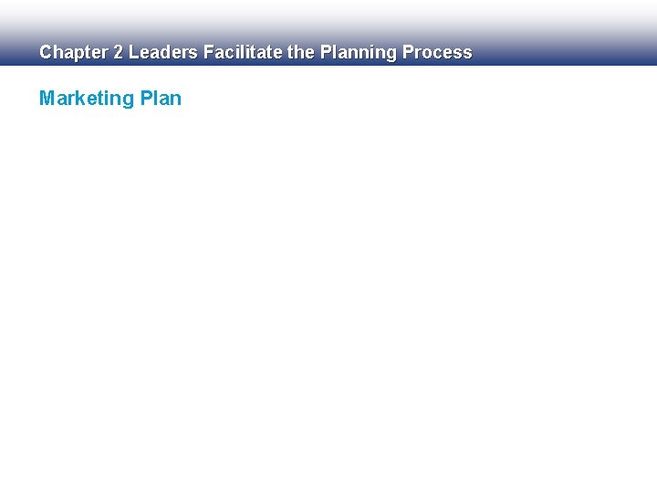 Chapter 2 Leaders Facilitate the Planning Process Marketing Plan 