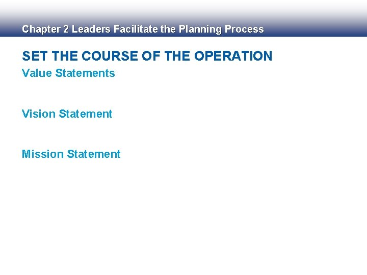 Chapter 2 Leaders Facilitate the Planning Process SET THE COURSE OF THE OPERATION Value